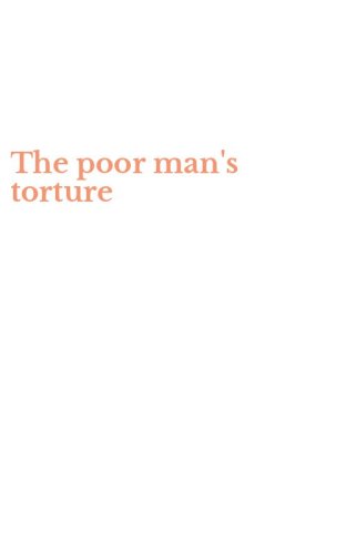The poor man's torture