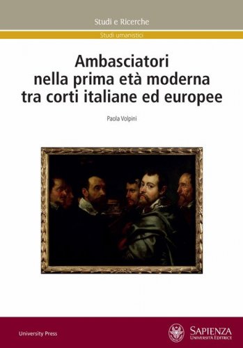 Ambasciatori nella prima et&agrave; moderna tra corti italiane ed europee