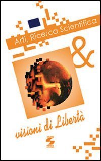 Arti, ricerca scientifica & visioni di libert&agrave;