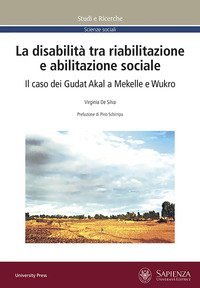 La disabilit&agrave; tra riabilitazione e abilitazione sociale. Il caso dei Gudat Akal a Mekelle e Wukro