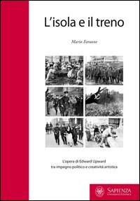 L'isola e il treno. L'opera di Edward Upward tra impegno politico e creativit&agrave; artistica