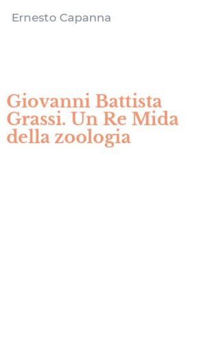Giovanni Battista Grassi. Un Re Mida della zoologia
