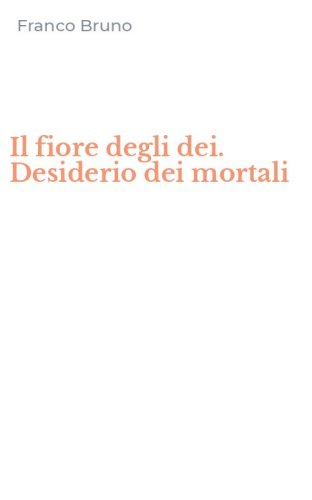 Il fiore degli dei. Desiderio dei mortali