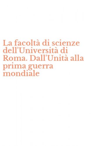 La facolt&agrave; di scienze dell'Universit&agrave; di Roma. Dall'Unit&agrave; alla prima guerra mondiale