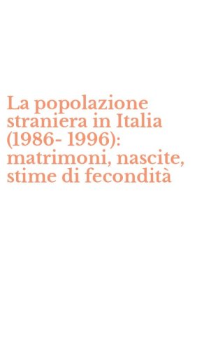 La popolazione straniera in Italia (1986-1996): matrimoni, nascite, stime di fecondit&agrave;