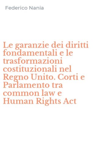 Le garanzie dei diritti fondamentali e le trasformazioni costituzionali nel Regno Unito. Corti e Parlamento tra common law e Human Rights Act