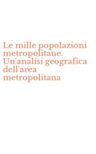 Le mille popolazioni metropolitane. Un'analisi geografica dell'area metropolitana