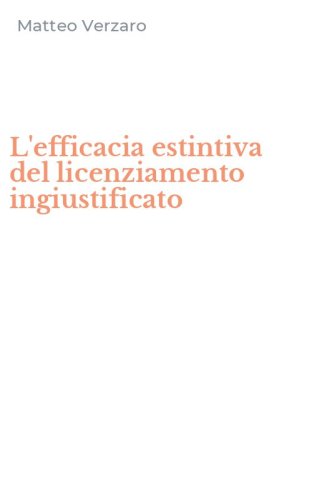 L'efficacia estintiva del licenziamento ingiustificato