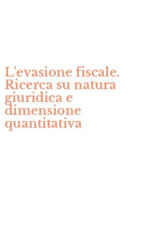 L'evasione fiscale. Ricerca su natura giuridica e dimensione quantitativa