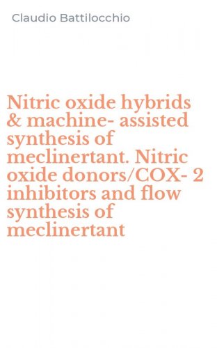 Nitric oxide hybrids & machine-assisted synthesis of meclinertant. Nitric oxide donors/COX-2 inhibitors and flow synthesis of meclinertant