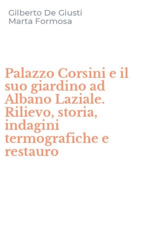 Palazzo Corsini e il suo giardino ad Albano Laziale. Rilievo, storia, indagini termografiche e restauro
