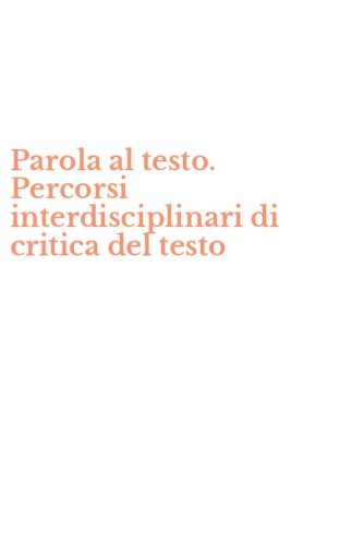 Parola al testo. Percorsi interdisciplinari di critica del testo