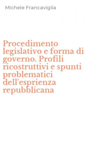 Procedimento legislativo e forma di governo. Profili ricostruttivi e spunti problematici dell'esprienza repubblicana