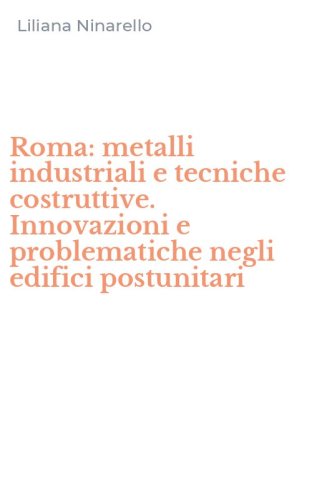 Roma: metalli industriali e tecniche costruttive. Innovazioni e problematiche negli edifici postunitari
