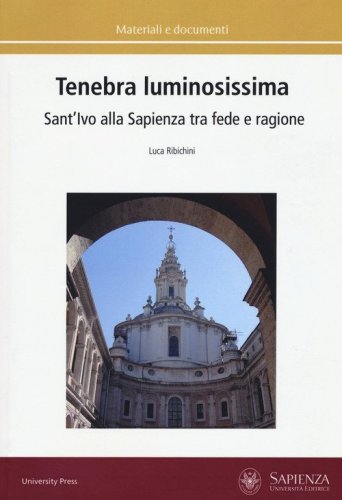 Tenebra luminosissima. Sant'Ivo alla Sapienza tra fede e ragione. Riflessioni su una ipotesi generativa