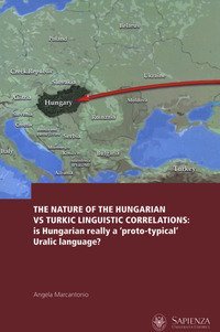 The nature of the Hungarian vs Turkic linguistic correlations: is Hungarian really a &laquo;proto-typical&raquo; Uralic language? Ediz. italiana, inglese e ungherese