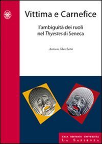 Vittima e carnefice. L'ambiguit&agrave; dei ruoli nel Thyestes di Seneca