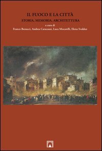 Il fuoco e la citt&agrave;. Storia, memoria, architettura