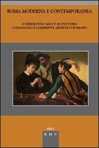 &laquo;L'essercitio mio &egrave; di pittore&raquo;. Caravaggio e l'ambiente artistico romano
