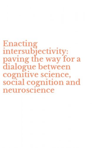 Enacting intersubjectivity: paving the way for a dialogue between cognitive science, social cognition and neuroscience