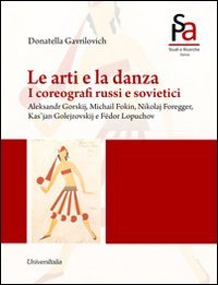 Le arti e la danza. I coreografi russi e sovietici. Aleksandr Gorskij, Michail Fokin, Nikolaj Foregger, Kas'jan Golejzovskij e F&euml;dor Lopuchov