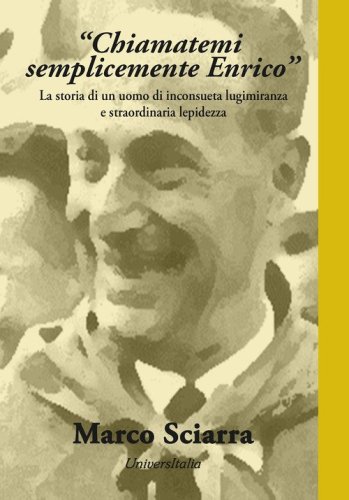 &laquo;Chiamatemi semplicemente Enrico&raquo;. La storia di un uomo di inconsueta lungimiranza e straordinaria lepidezza