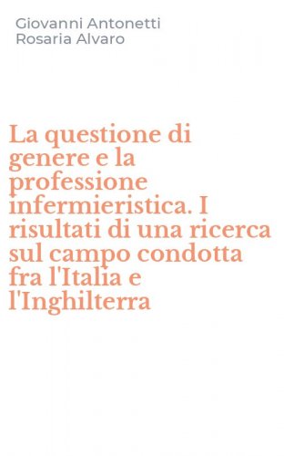La questione di genere e la professione infermieristica. I risultati di una ricerca sul campo condotta fra l'Italia e l'Inghilterra