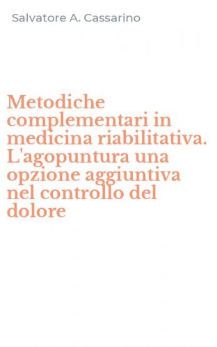 Metodiche complementari in medicina riabilitativa. L'agopuntura una opzione aggiuntiva nel controllo del dolore