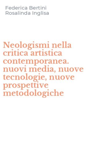 Neologismi nella critica artistica contemporanea. nuovi media, nuove tecnologie, nuove prospettive metodologiche