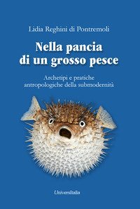 Nella pancia di un grosso pesce. Archetipi e pratiche antropologiche della submodernit&agrave;