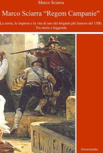 Regem Campanie. La storia, le imprese e la vita di uno dei briganti pi&ugrave; famoso del 1500. Tra storia e leggenda