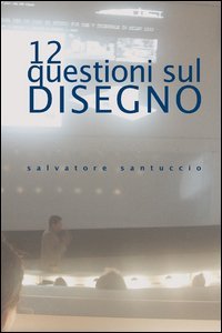 12 questioni sul disegno. Conferenze e lezioni