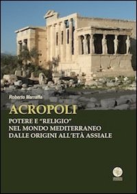 Acropoli. Potere e &laquo;religio&raquo; nel mondo mediterraneo dalle origini all'et&agrave; assiale