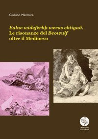 Ealne wideferh&thorn; weras ehtiga&eth;. Le risonanze del Beowulf oltre il Medioevo