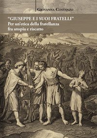 &laquo;Giuseppe e i suoi fratelli&raquo;. Per un'etica della fratellanza fra utopia e riscatto