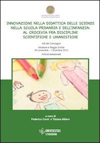 Innovazione nella didattica delle scienze nella scuola primaria e dell'infanzia. Al crocevia fra discipline scientifiche e umanistiche - AL CROCEVIA FRA DISCIPLINE SCIENTIFICHE E UMANISTICHE