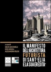 Il Manifesto dell'architettura futurista di Sant'Elia e la sua eredit&agrave;