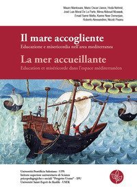 Il mare accogliente. Educazione e misericordia nell'area mediterranea-La mer accueillante. Education et mis&eacute;ricorde dans l'espace m&eacute;diterran&eacute;en