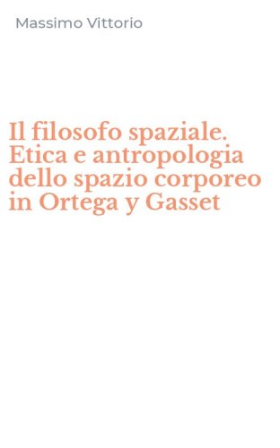 Il filosofo spaziale. Etica e antropologia dello spazio corporeo in Ortega y Gasset