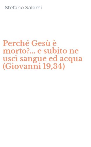 Perch&eacute; Ges&ugrave; &egrave; morto?... e subito ne usc&igrave; sangue ed acqua (Giovanni 19,34)