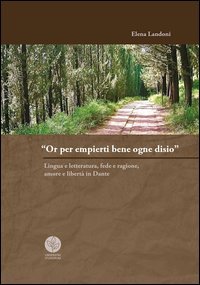 &laquo;Or per empierti bene ogne desio&raquo;. Lingua e letteratura, fede e ragione, amore e libert&agrave; in Dante