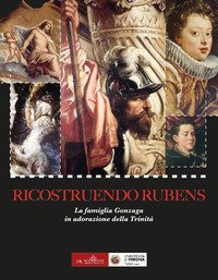 Ricostruendo Rubens. La famiglia Gonzaga in adorazione della Trinit&agrave;