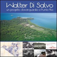 Walter Di Salvo. Un progetto d'avanguardia a Punta Ala. Catalogo della mostra (Punta Ala, 31 luglio-16 agosto 2015)