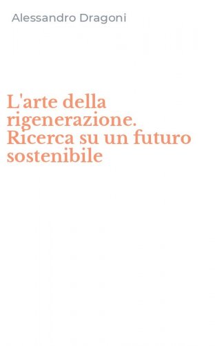 L'arte della rigenerazione. Ricerca su un futuro sostenibile