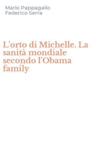 L'orto di Michelle. La sanit&agrave; mondiale secondo l'Obama family