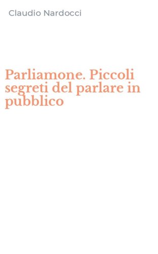 Parliamone. Piccoli segreti del parlare in pubblico