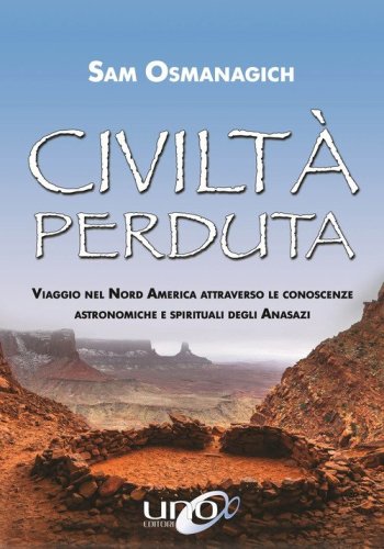 Civilt&agrave; perduta. Viaggio nel Nord America attraverso le conoscenze astronomiche e spirituali degli Anasazi