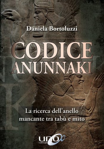 Codice Annunaki. La ricerca dell'anello mancante tra tab&ugrave; e mito