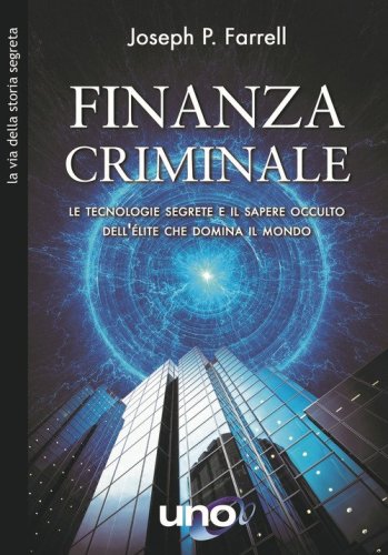 Finanzia criminale. Le tecnologie segrete e il sapere occulto dell'&eacute;lite che domina il mondo