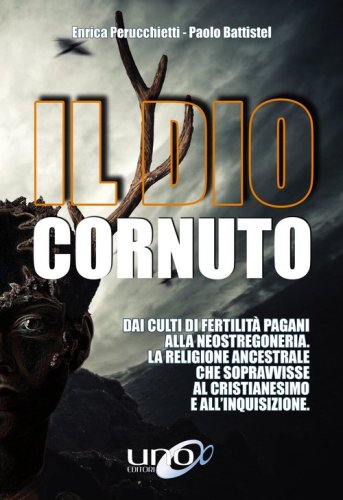 Il dio cornuto. Dai culti di fertilit&agrave; pagani alla neostregoneria. La religione ancestrale che sopravvisse al cristianesimo e all'inquisizione - ANCESTRALE CHE SOPRAVVISSE AL CRISTIANESIMO E ALL'INQUISIZIONE